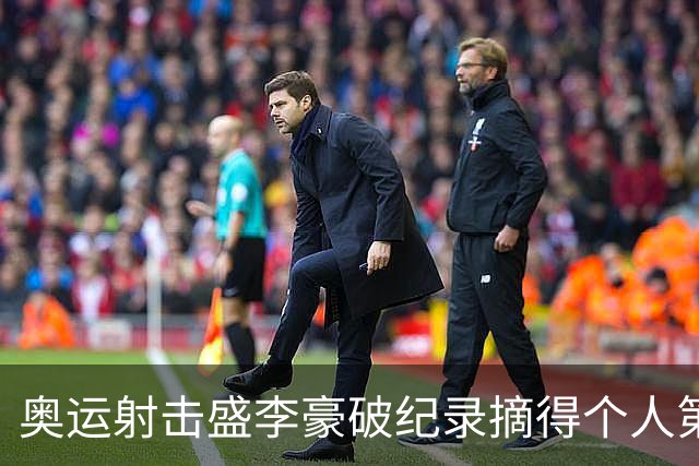 奥运射击盛李豪破纪录摘得个人第2金 致敬许海峰